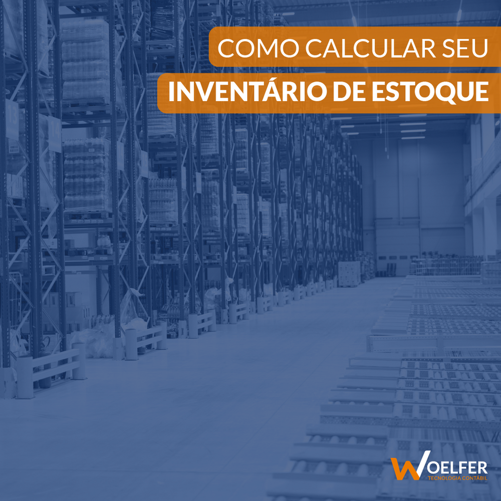 O que é e como calcular o seu inventário de estoque | Blog Woelfer